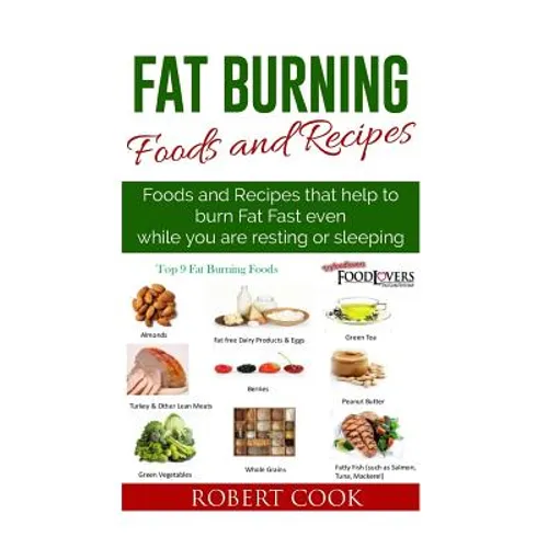 Fat Burning Foods and Recipes: Foods and Recipes That Help to Burn Fat Fast Even While You Are Resting or Sleeping - Paperback