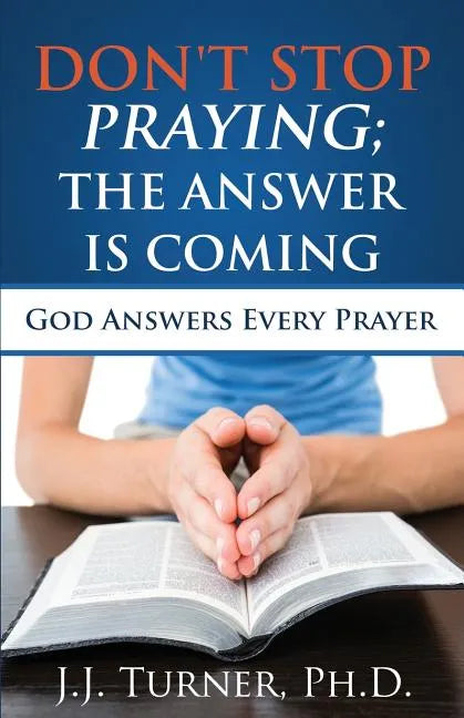 Don't Stop Praying; The Answer Is Coming: God Is Still Answering Prayer - Paperback