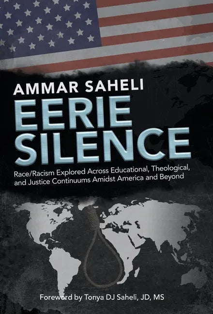 Eerie Silence: Race/Racism Explored Across Educational, Theological, and Justice Continuums Amidst America and Beyond - Hardcover