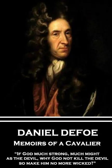 Daniel Defoe - Memoirs of a Cavalier: "If God much strong, much might, as the devil, why God not kill the devil, so make him no more wicked?" - Paperback