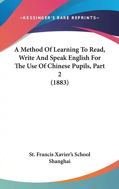 A Method of Learning to Read, Write and Speak English for the Use of Chinese Pupils, Part 2 (1883) - Hardcover