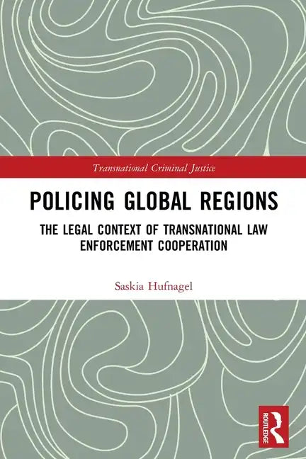 Policing Global Regions: The Legal Context of Transnational Law Enforcement Cooperation - Paperback