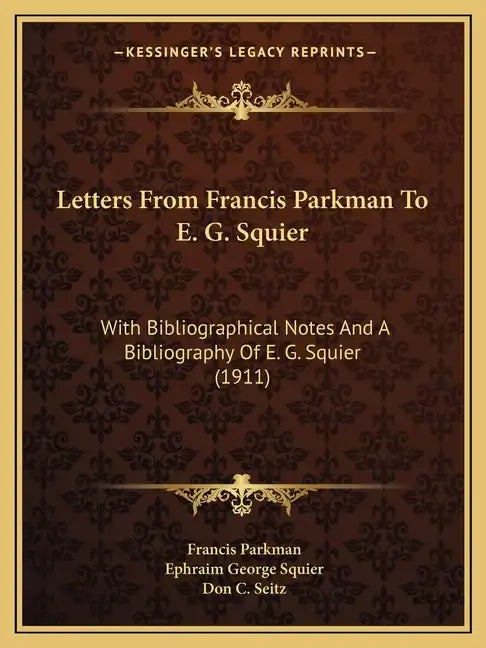 Letters from Francis Parkman to E. G. Squier: With Bibliographical Notes and a Bibliography of E. G. Squier (1911) - Paperback
