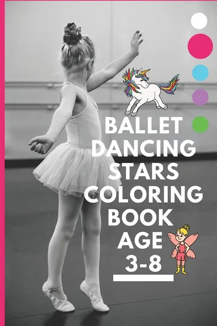 Ballet dancing stars coloring book age 3-8: Fairy Tail Ballerina, Girls Dance, Classical Dance - Paperback