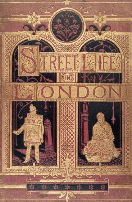 Street Life in London: People of Victorian England - With Permanent Photographic Illustrations Taken From Life Expressly For This Publication - Paperback
