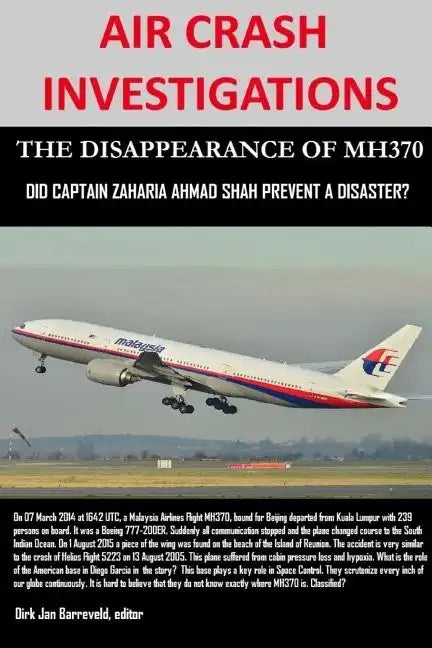 AIR CRASH INVESTIGATIONS - THE DISAPPEARANCE OF MH370 - Did Captain Zaharie Ahmad Shah prevent a disaster? - Paperback
