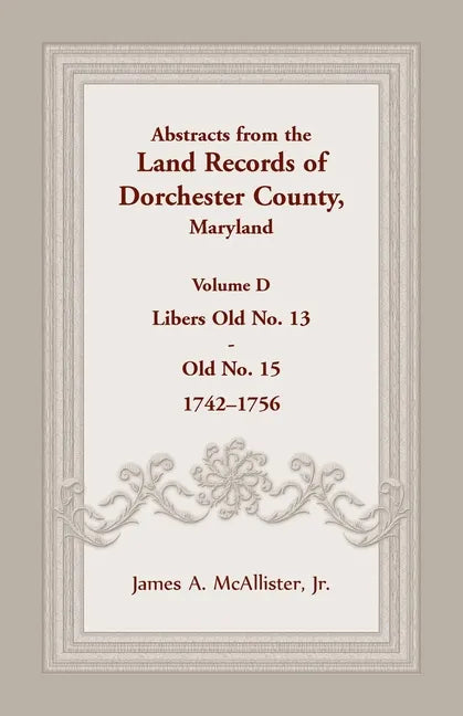 Abstracts from the Land Records of Dorchester County, Maryland, Volume D: 1742-1756 - Paperback