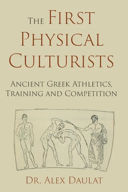 The First Physical Culturists: Ancient Greek Athletics, Training and Competition - Paperback