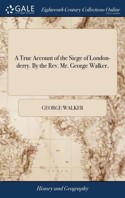 A True Account of the Siege of London-derry. By the Rev. Mr. George Walker, - Hardcover