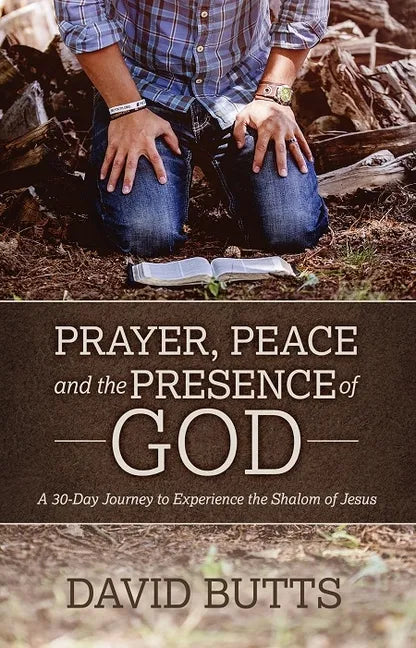 Prayer, Peace and the Presence of God: A 30-Day Journey to Experience the Shalom of Jesus - Paperback