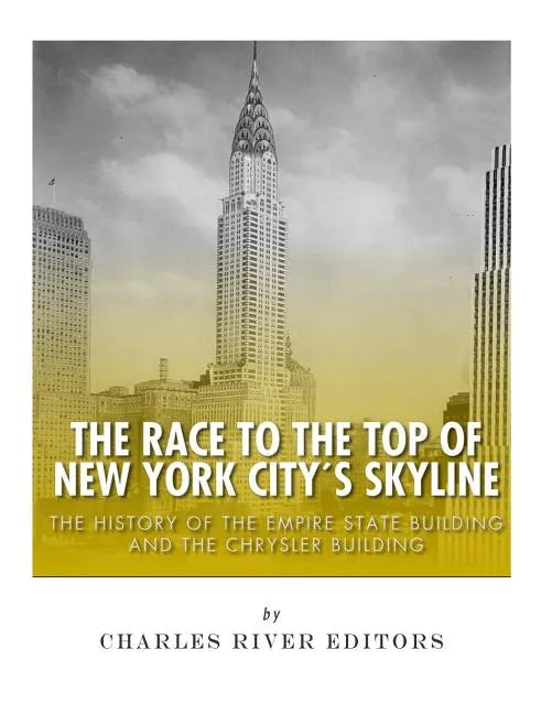 The Race to the Top of New York City's Skyline: The History of the Empire State Building and Chrysler Building - Paperback