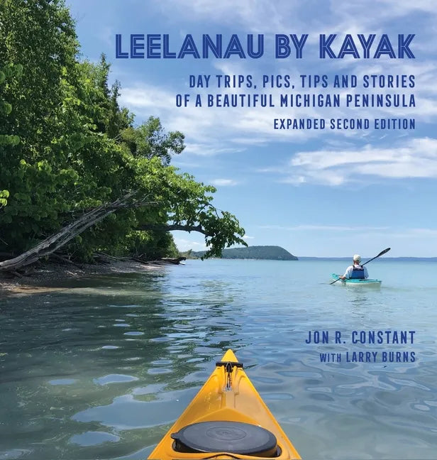 Leelanau by Kayak: Day Trips, Pics, Tips and Stories of a Beautiful Michigan Peninsula - Hardcover