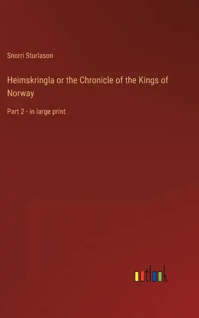 Heimskringla or the Chronicle of the Kings of Norway: Part 2 - in large print - Hardcover