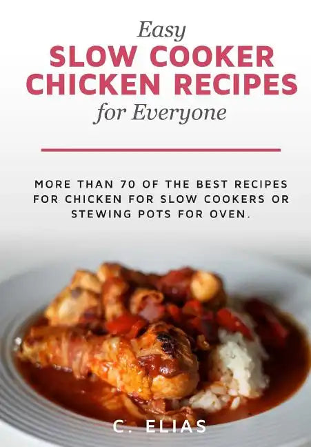 Easy Slow Cooker Chicken Recipes for Everyone: More than 70 of the best recipes for chicken for slow cookers or stewing pots for oven, including chick - Paperback