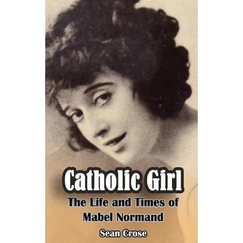 Catholic Girl (hardback): The Life and Times of Mabel Normand - Hardcover