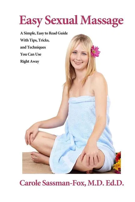 Easy Sexual Massage: A Simple, Easy to Read Guide With Tips, Tricks, and Techniques You Can Use Right Away - Paperback