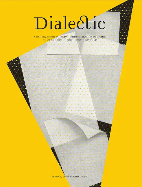 Dialectic: A Scholarly Journal of Thought Leadership, Education and Practice in the Discipline of Visual Communication Design Volume I, Issue I - Wint - Paperback