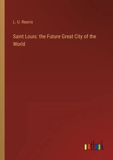 Saint Louis: the Future Great City of the World - Paperback