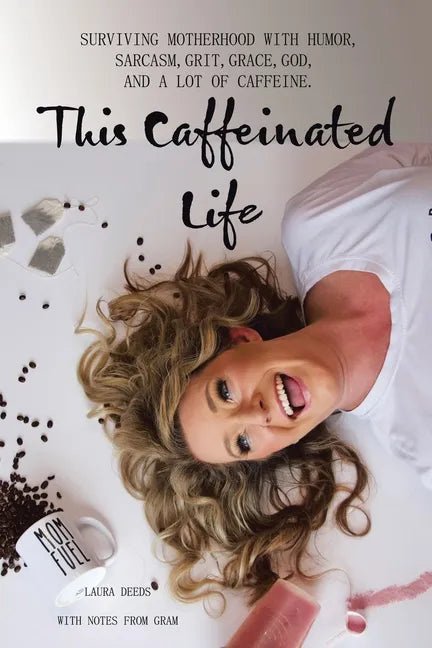 This Caffeinated Life: Surviving Motherhood with Humor, Sarcasm, Grit, Grace, God, and a Lot of Caffeine - Paperback