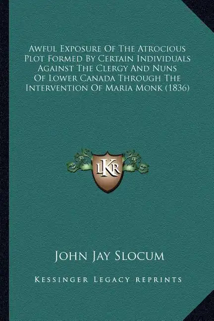 Awful Exposure of the Atrocious Plot Formed by Certain Individuals Against the Clergy and Nuns of Lower Canada Through the Intervention of Maria Monk - Paperback