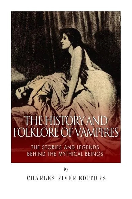The History and Folklore of Vampires: The Stories and Legends Behind the Mythical Beings - Paperback