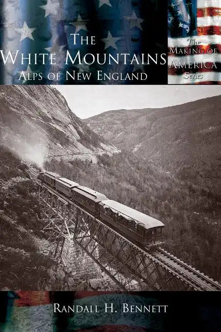 The White Mountains: The Alps of New England - Hardcover