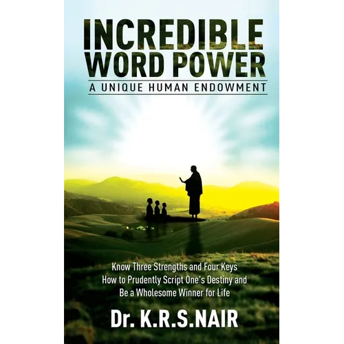 INCREDIBLE WORD POWER A Unique Human Endowment: Know Three Strengths and Four Keys How to Prudently Script One's Destiny and Be a Wholesome Winner for - Paperback