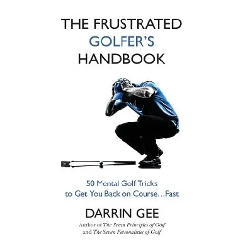 The Frustrated Golfer's Handbook: 50 Mental Golf Tricks to Get You Back on Course ... Fast - Paperback