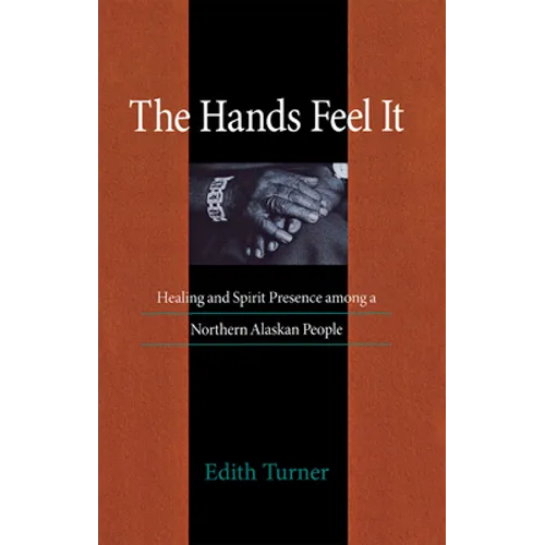 Hands Feel It: Healing and Spirit Presence Among a Northern Alaskan People - Paperback