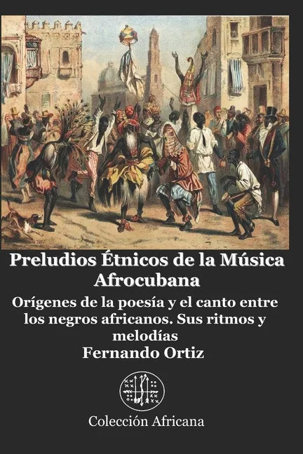 Preludios Étnicos de la Música Afrocubana: Orígenes de la poesía y el canto entre los negros africanos. Sus ritmos y melodías - Paperback