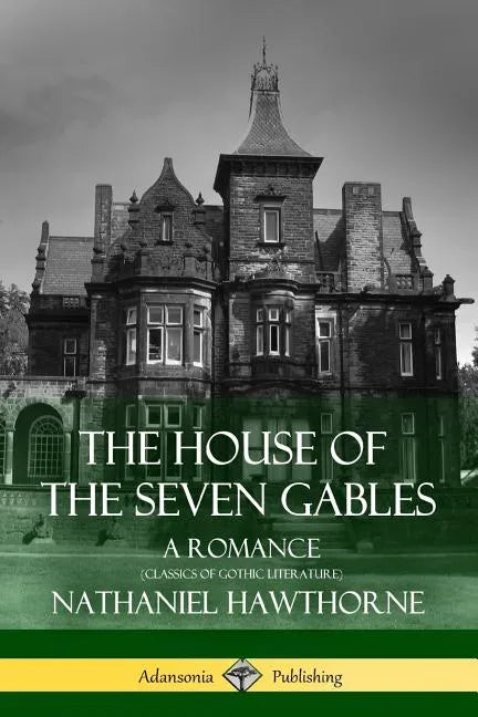 The House of the Seven Gables: A Romance (Classics of Gothic Literature) - Paperback