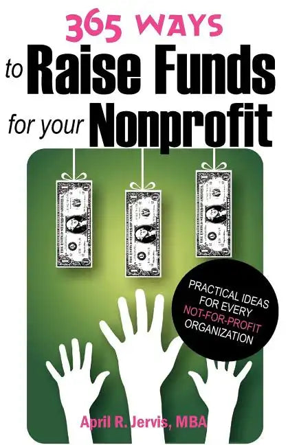 365 Ways to Raise Funds for Your Nonprofit: Practical Ideas for Every Not-For-Profit Organization - Paperback