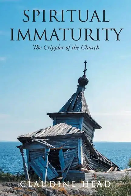 Spiritual Immaturity: The Crippler of the Church - Paperback
