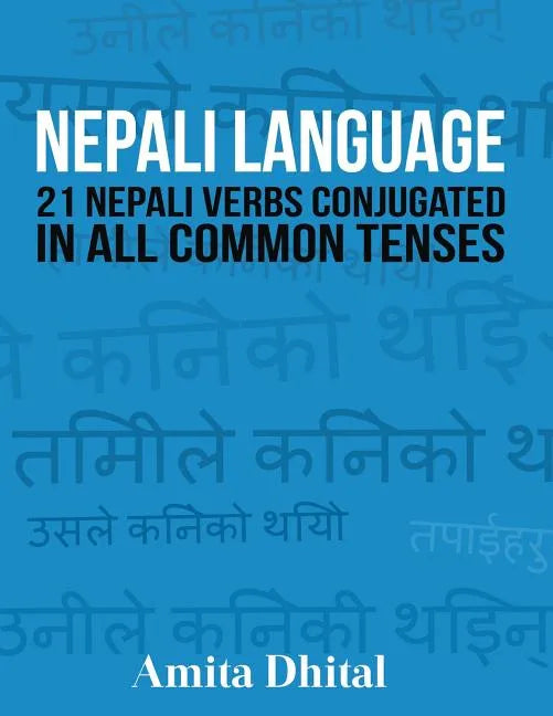 Nepali Language: 21 Nepali Verbs Conjugated in All Common Tenses - Paperback