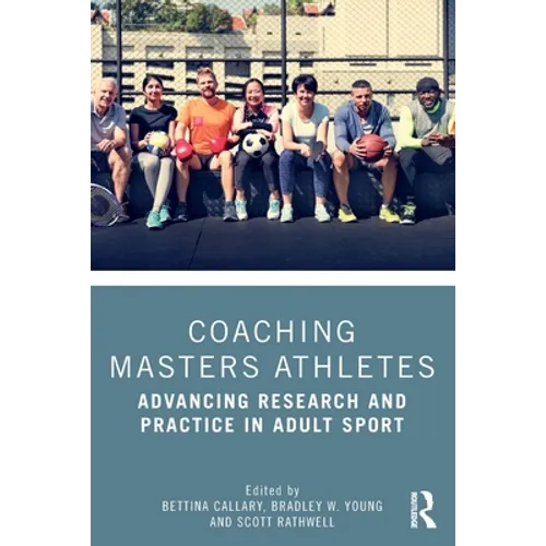 Coaching Masters Athletes: Advancing Research and Practice in Adult Sport - Paperback