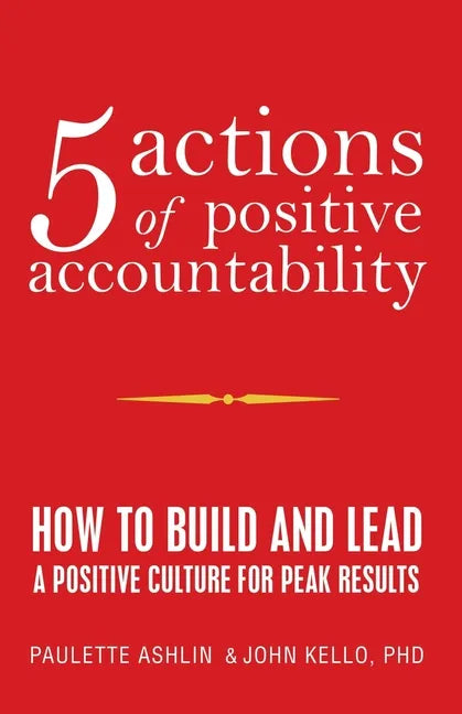 5 Actions of Positive Accountability: How to Build and Lead a Positive Culture for Peak Results - Paperback