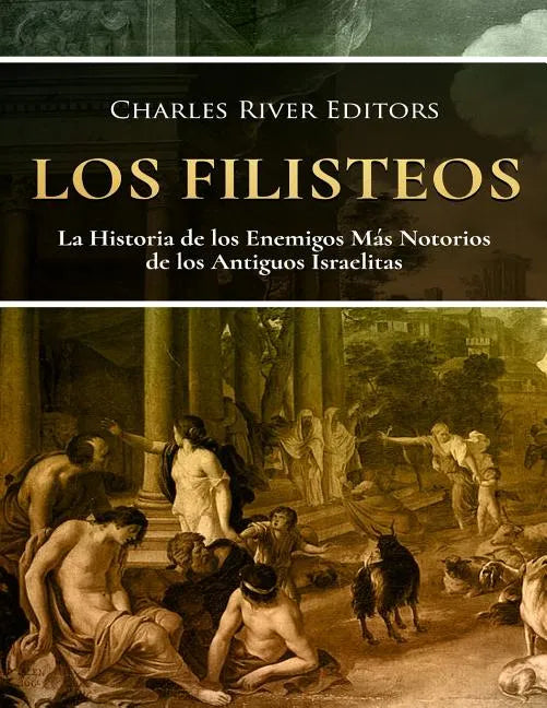 Los Filisteos: La Historia de los Enemigos Más Notorios de los Antiguos Israelitas - Paperback