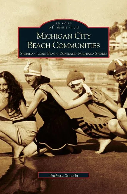 Michigan City Beach Communities: Sheridan, Long Beach, Duneland, Michiana Shores - Hardcover