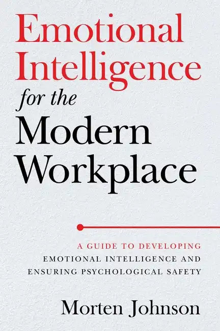 Emotional Intelligence for the Modern Workplace: A Guide to Developing Emotional Intelligence and Ensuring Psychological Safety - Paperback