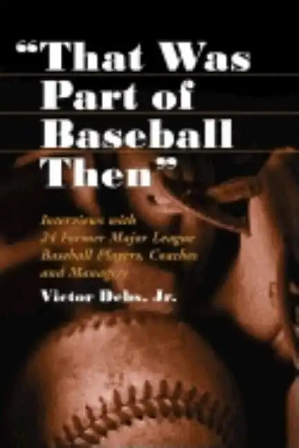 "That Was Part of Baseball Then": Interviews with 24 Former Major League Baseball Players, Coaches and Managers - Paperback