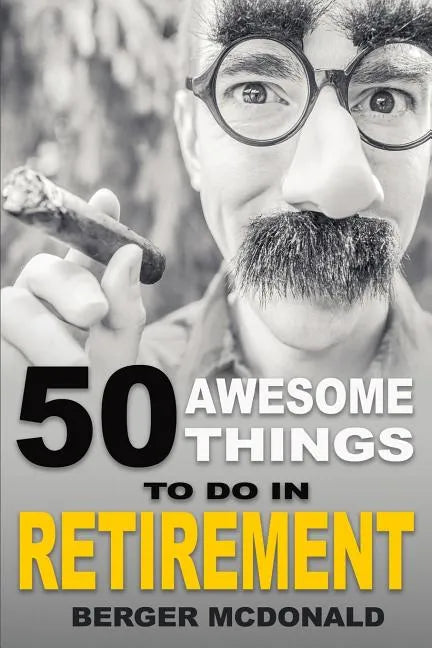 50 Awesome Things To Do In Retirement: The Humorous Guide To Enjoy Life After Work - Paperback
