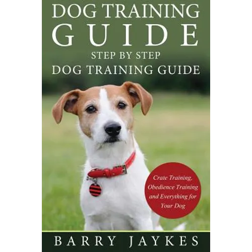 Dog Training Guide: Step by Step Dog Training Guide - Paperback