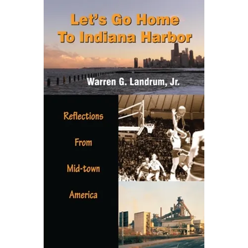 Let's Go Home To Indiana Harbor: Reflections From Mid-Town America - Paperback