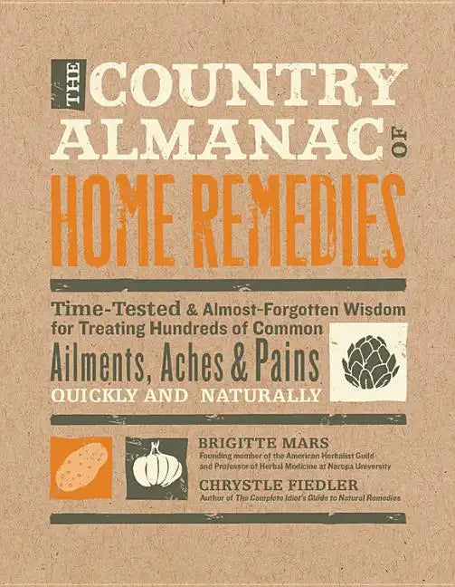 The Country Almanac of Home Remedies: Time-Tested & Almost Forgotten Wisdom for Treating Hundreds of Common Ailments, Aches & Pains Quickly and Natura - Paperback