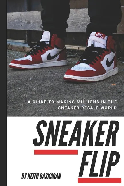 Sneaker Flip: Guide To Making A Million Flipping Sneakers! - Paperback