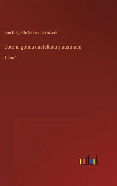 Corona gótica castellana y austríaca: Tomo 1 - Hardcover