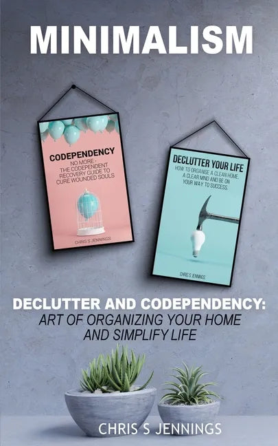 Minimalism: 2 Manuscripts Declutter And Codependency: Art of organising your home and simplify life - Paperback