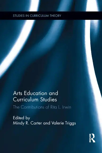Arts Education and Curriculum Studies: The Contributions of Rita L. Irwin - Paperback