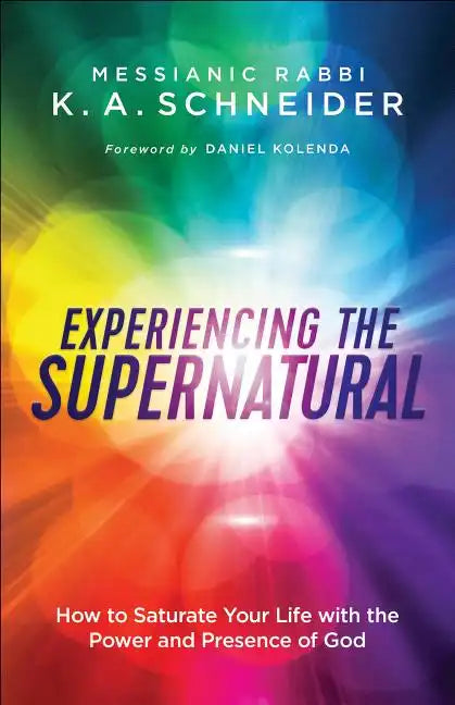 Experiencing the Supernatural: How to Saturate Your Life with the Power and Presence of God - Paperback