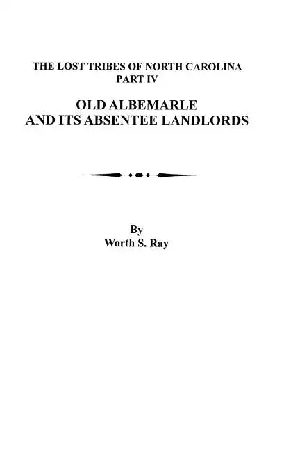 Old Albemarle and Its Absentee Landlords. Originally Published as the Lost Tribes of North Carolina, Part IV - Paperback